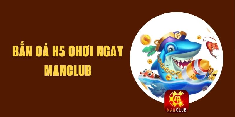 Bắn Cá H5 Chơi Ngay